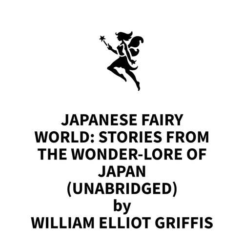 audiobook cover of Japanese Fairy World: Stories from the Wonder-Lore of Japan (UNABRIDGED), by William Elliot Griffis