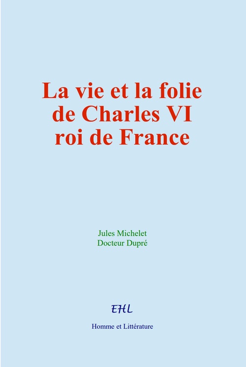 Couverture ebook de La vie et la folie de Charles VI, roi de France, de Docteur Dupre, Jules Michelet