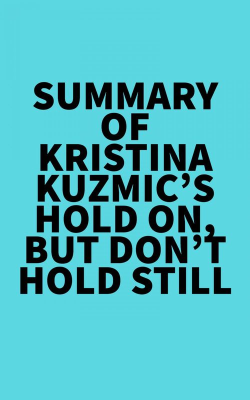 Couverture ebook de Summary of Kristina Kuzmic's Hold On, But Don't Hold Still, de Everest Media