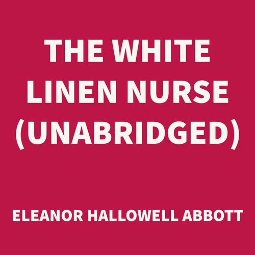 audiobook cover of The White Linen Nurse (UNABRIDGED), by Eleanor Hallowell Abbott