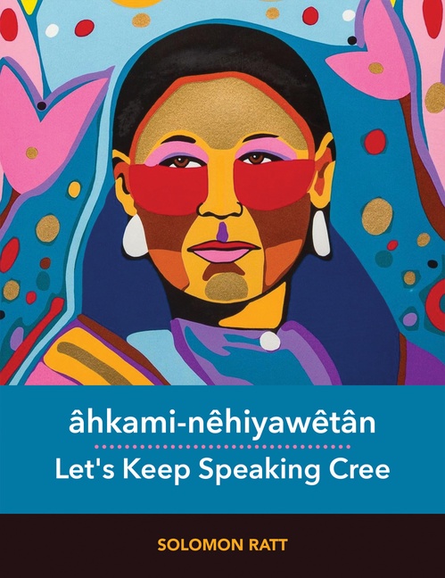 ebook cover of âhkami-nêhiyawêtân / Let's Keep Speaking Cree, by Solomon Ratt