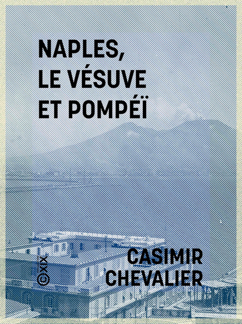 Couverture ebook de Naples, le Vésuve et Pompéï, de Casimir Chevalier