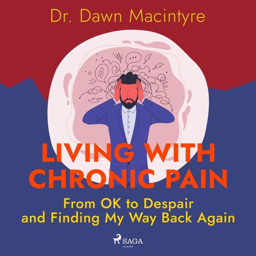 audiobook cover of Living with Chronic Pain: From OK to Despair and Finding My Way Back Again, by Dr. Dawn Macintyre