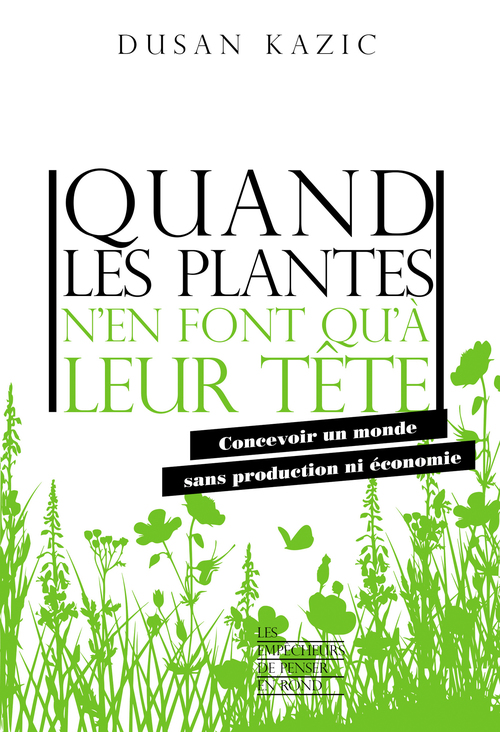 ebook cover of Quand les plantes n'en font qu'à leur tête - Concevoir un monde sans production ni économie, by Dusan Kazic