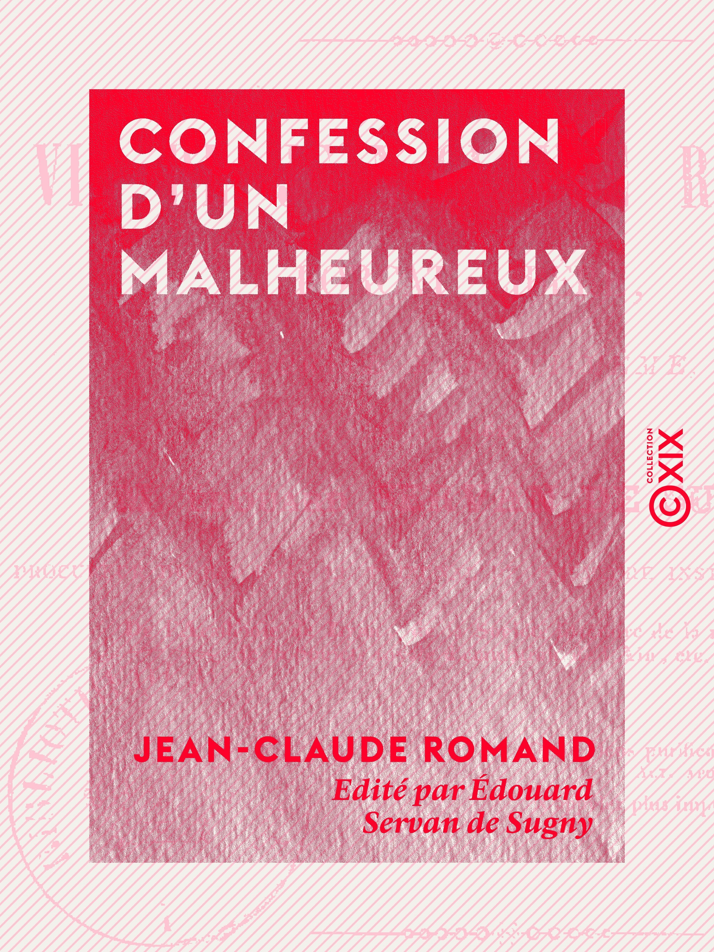 Couverture ebook de Confession d'un malheureux - Vie de Jean-Claude Romand, forçat libéré, écrite par lui-même, de Edouard Servan De Sugny, Jean-Claude Romand