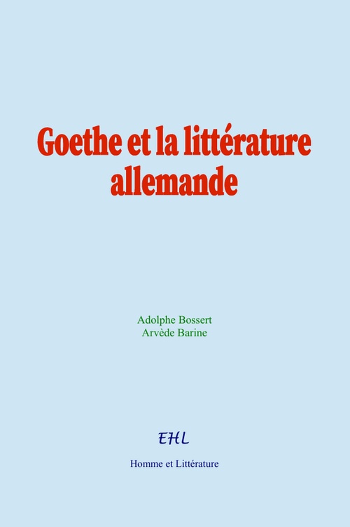 Couverture ebook de Goethe et la littérature allemande, de Adolphe Bossert, Arvède Barine