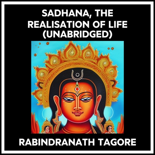 audiobook cover of Sadhana, The Realisation Of Life (Unabridged), by Rabindranath Tagore