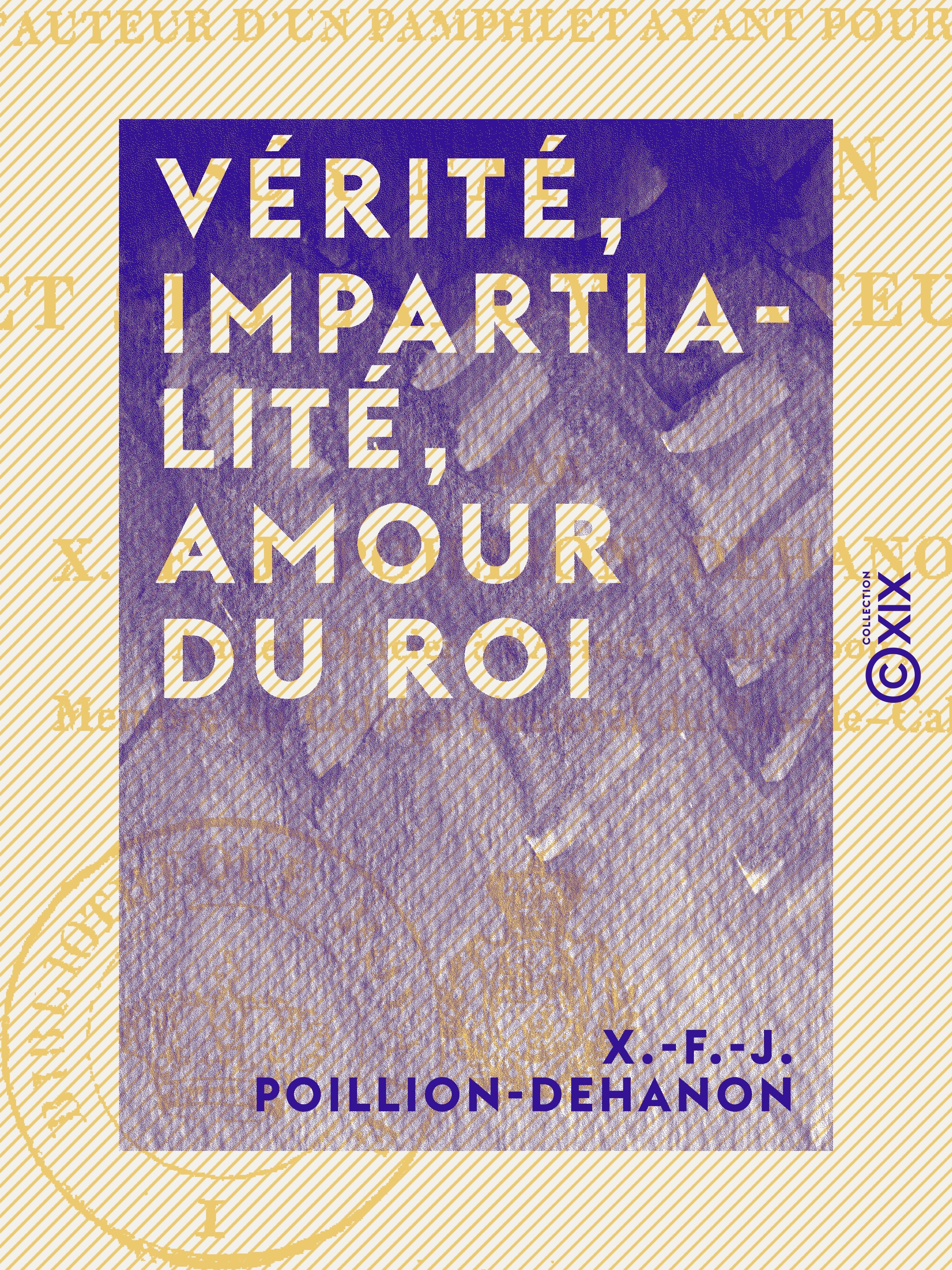 ebook cover of Vérité, Impartialité, Amour du roi - Ou Réplique à l'auteur d'un pamphlet ayant pour titre : Sur Napoléon et ses calomniateurs, by X.-F.-J. Poillion-Dehanon