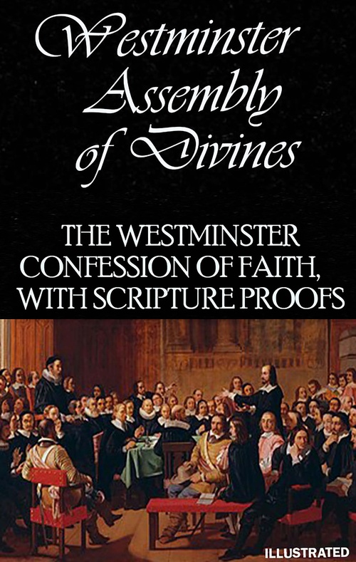 ebook cover of The Westminster Confession of Faith, with Scripture proofs. Illustrated, by Westminster Assembly Of Divines