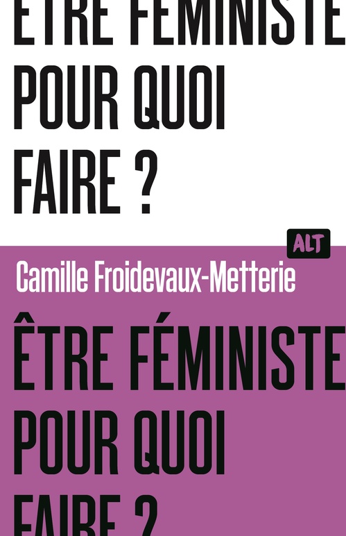 ebook cover of Être féministe, pour quoi faire ? / Collection ALT, by Camille Froidevaux-Metterie