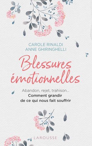 Couverture ebook de Blessures émotionnelles : grandir de ce qui nous fait souffrir, de Anne Ghiringhelli, Carole Rinaldi
