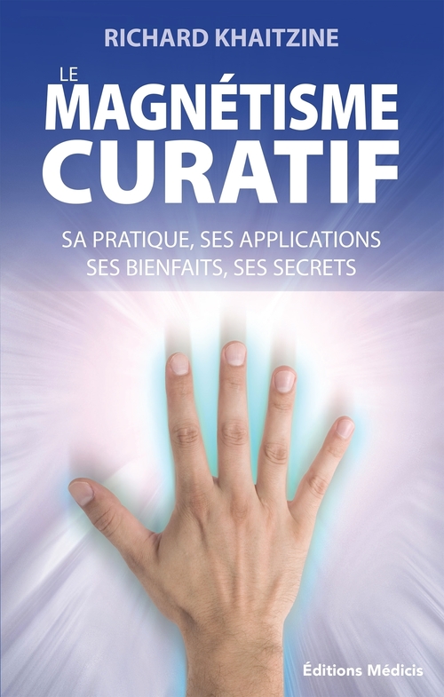 ebook cover of Le magnétisme curatif - Sa pratique, ses applications et ses bienfaits, by Richard Khaïtzine