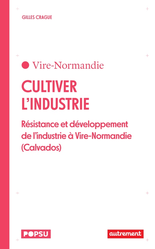 Couverture ebook de Cultiver l'industrie. Résistance et développement de l'industrie à Vire-Normandie (Calvados), de Gilles Crague
