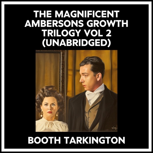 audiobook cover of The Magnificent Ambersons Growth Trilogy Vol 2 (Unabridged), by Booth Tarkington