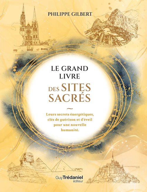 ebook cover of Le Grand Livre des Sites Sacrés - Leurs secrets énergétiques, clés de guérison et d'éveil pour une nouvelle humanité, by Philippe Gilbert