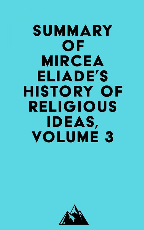 Couverture ebook de Summary of Mircea Eliade's History of Religious Ideas, Volume 3, de Everest Media