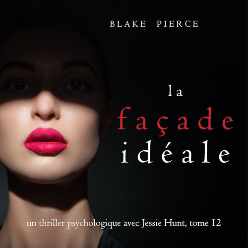 Couverture audiobook de La Façade Idéale (Un thriller psychologique avec Jessie Hunt, tome 12), de Blake Pierce