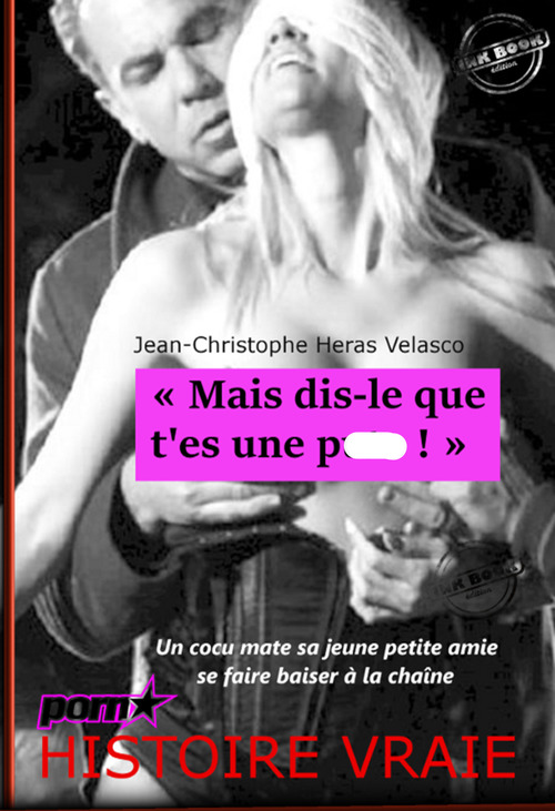 Couverture ebook de « Mais dis-le que t'es une p... ! » Un cocu mate sa jeune petite amie se faire baiser à la chaîne [d'après une Histoire Vraie], de Jean-Christophe Heras Velasco
