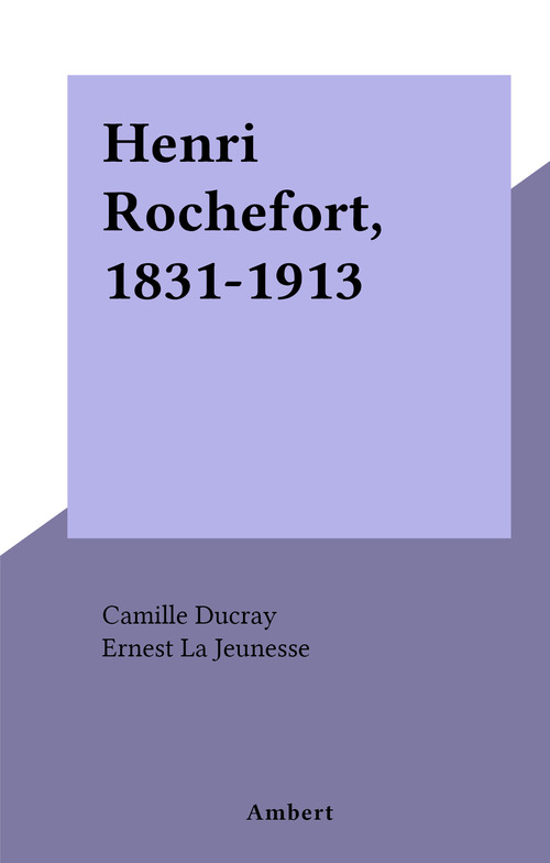 ebook cover of Henri Rochefort, 1831-1913, by Camille Ducray