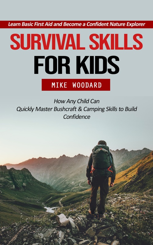 Couverture ebook de Survival Skills for Kids: Learn Basic First Aid and Become a Confident Nature Explorer (How Any Child Can Quickly Master Bushcraft & Camping Skills to Build Confidence), de Mike Woodard