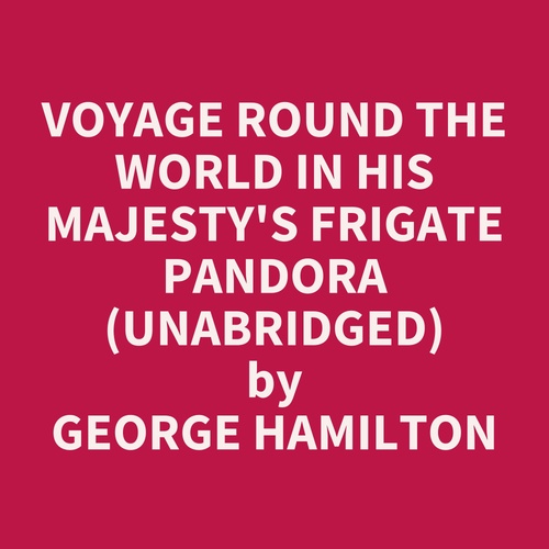 Couverture audiobook de Voyage Round The World In His Majesty's Frigate Pandora (Unabridged), de George Hamilton