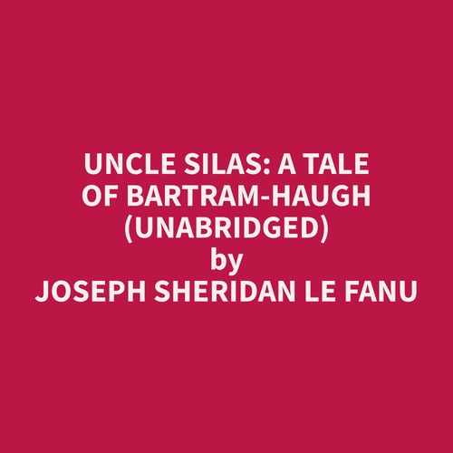audiobook cover of Uncle Silas: A Tale of Bartram-Haugh (Unabridged), by Joseph Sheridan Le Fanu