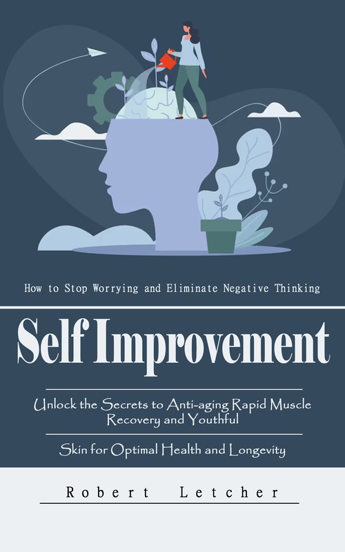 ebook cover of Self Improvement: How to Stop Worrying and Eliminate Negative Thinking, by Robert Letcher