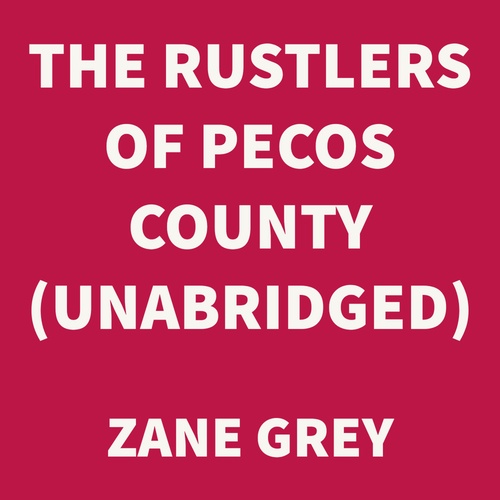 audiobook cover of The Rustlers of Pecos County (UNABRIDGED), by Zane Grey