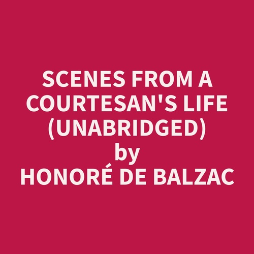Couverture audiobook de Scenes from a Courtesan's Life (Unabridged), de Honore  De Balzac