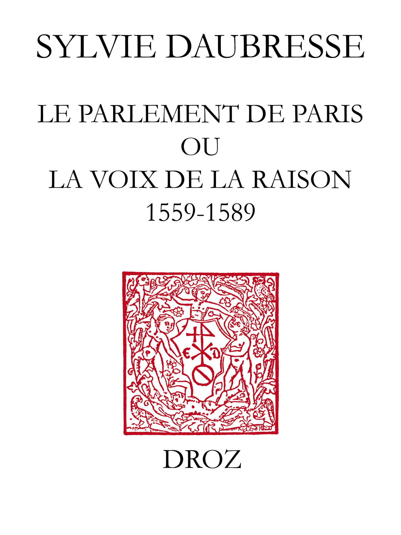 Couverture ebook de Le Parlement de Paris ou la voix de la Raison (1559-1589) / Préface de Denis Crouzet, de Daubresse Sylvie
