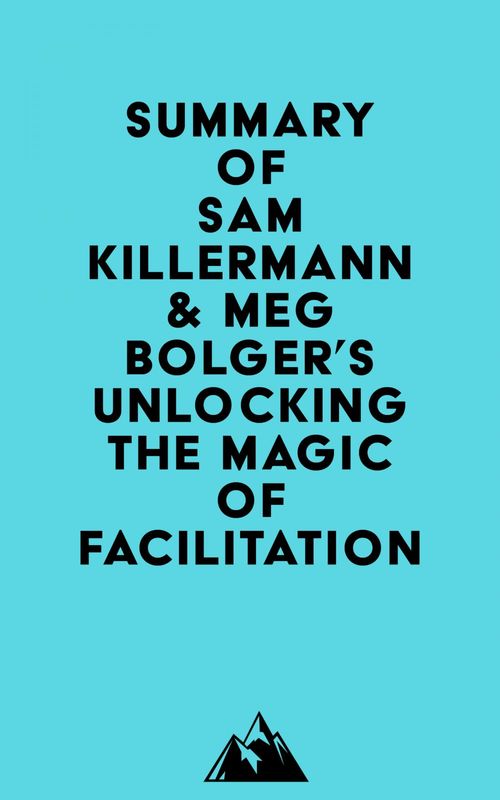 Couverture ebook de Summary of Sam Killermann & Meg Bolger's Unlocking the Magic of Facilitation, de Everest Media