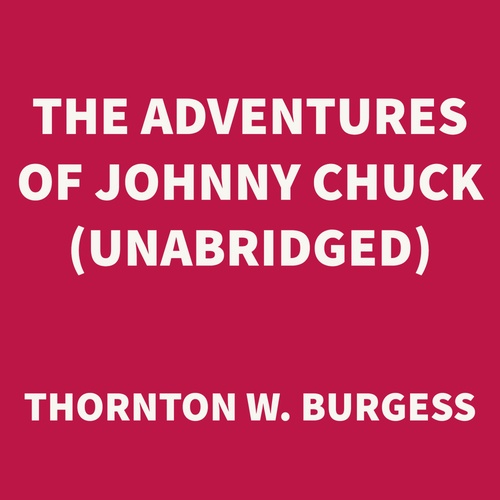 Couverture audiobook de The Adventures of Johnny Chuck (UNABRIDGED), de Thornton W. Burgess
