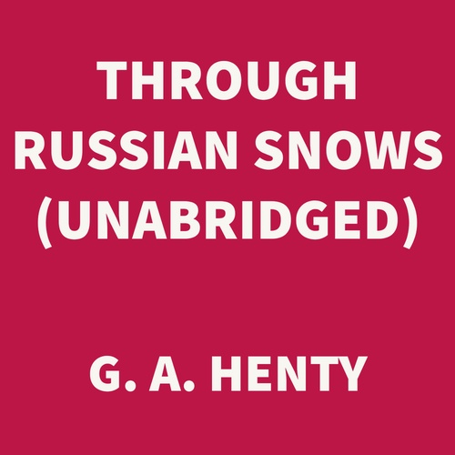 audiobook cover of Through Russian Snows (UNABRIDGED), by G. A. Henty