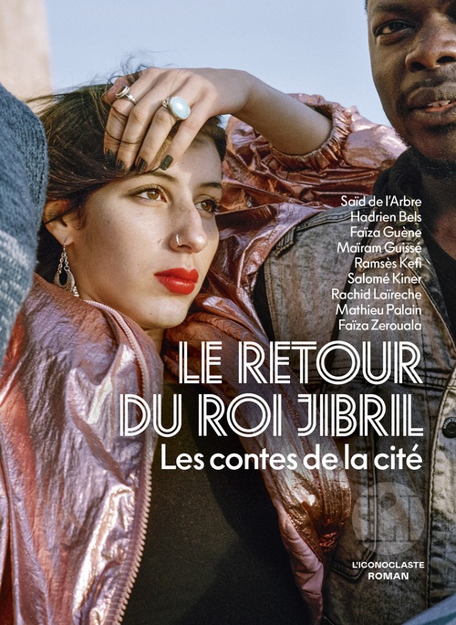 ebook cover of Le retour du roi Jibril - Les contes de la cité, by Ramsès Kéfi, Salomé Kiner, Rachid Laïreche, Mathieu Palain, Faïza Zerouala, Said de L'Arbre, Hadrien Bels, Faïza Guène, Maïram Guissé