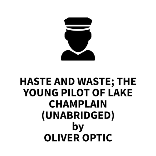 Couverture audiobook de Haste and Waste; The Young Pilot of Lake Champlain (UNABRIDGED), de Oliver Optic