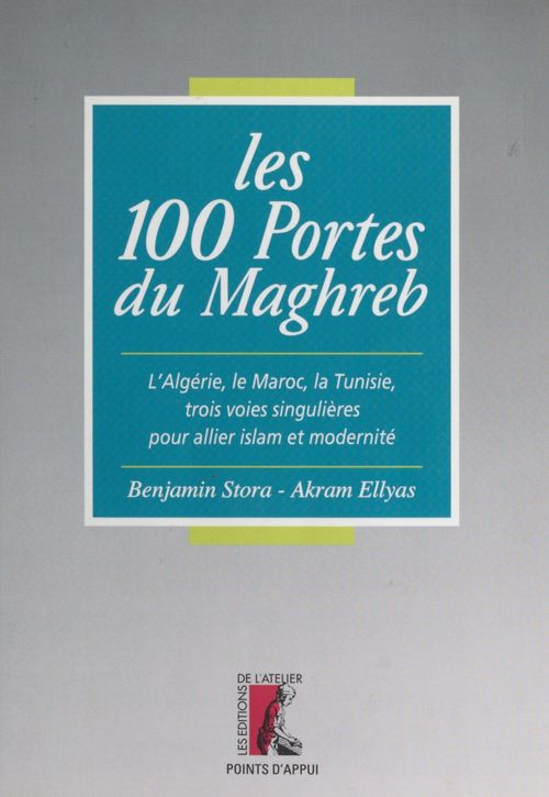 ebook cover of Les 100 portes du Maghreb : l'Algérie, le Maroc, la Tunisie, trois voies singulières pour allier islam et modernité, by Stora / Ellias