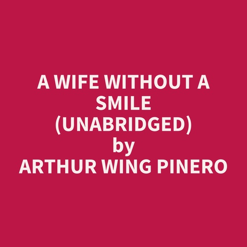 audiobook cover of A Wife Without A Smile (UNABRIDGED), by Arthur Wing Pinero