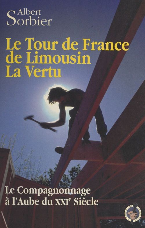 Couverture ebook de Le tour de France de Limousin la Vertu : le compagnonnage à l'aube du XXIe siècle, de Sorbier Albert