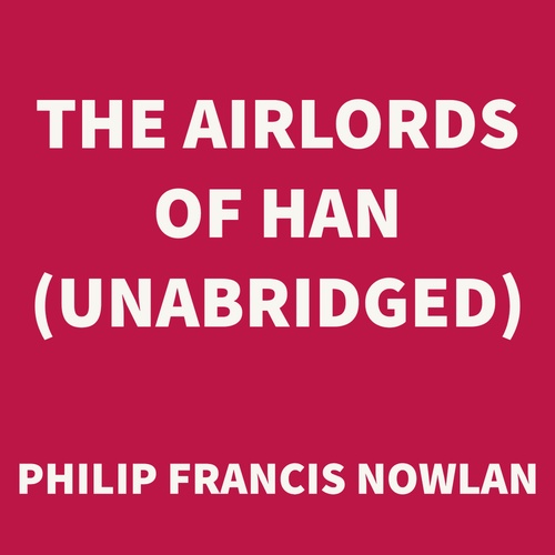 audiobook cover of The Airlords of Han (UNABRIDGED), by Philip Francis Nowlan