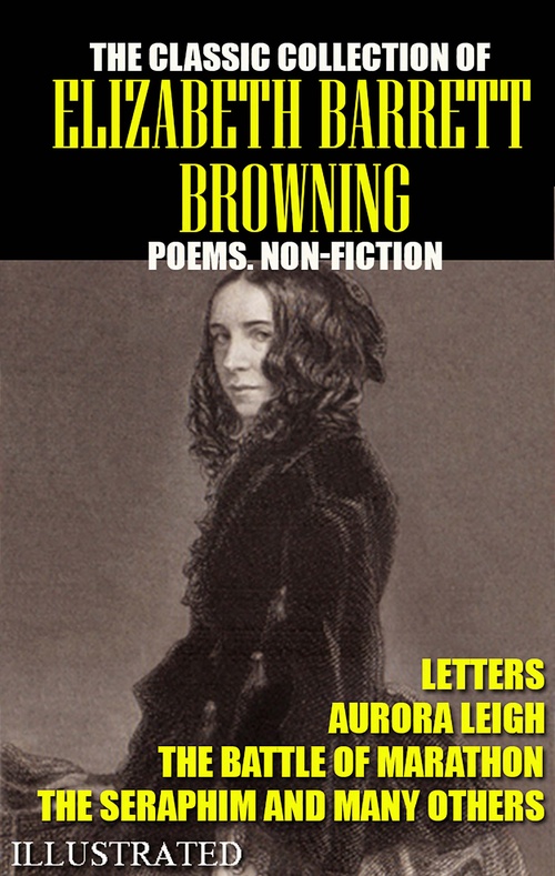ebook cover of The classic collection of Elizabeth Barrett Browning. Poems. Non-Fiction. Letters. Illustrated, by Elizabeth Barrett Browning