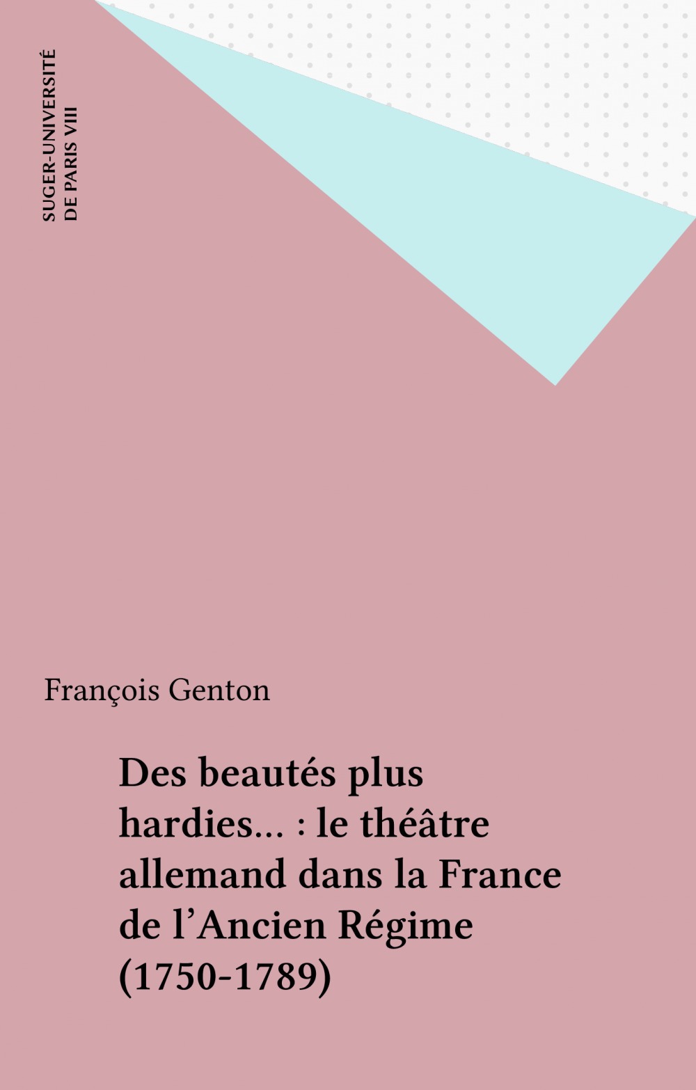 ebook cover of Des beautés plus hardies... : le théâtre allemand dans la France de l'Ancien Régime (1750-1789), by Francois Genton