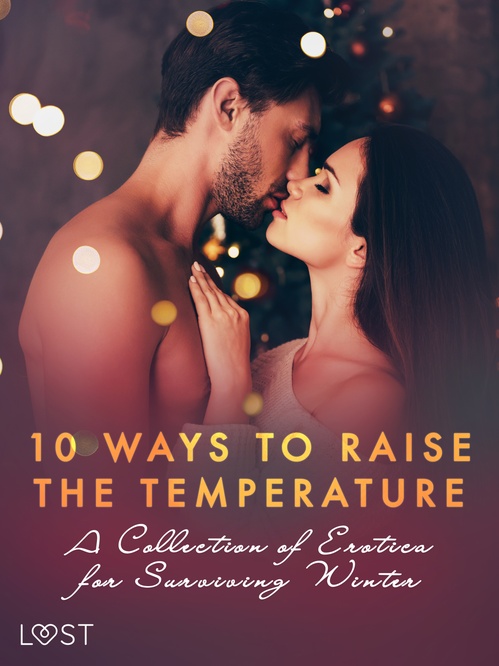 ebook cover of 10 ways to raise the temperature - A Collection of Erotica for Surviving Winter, by Erika Svensson, Kristiane Hauer, Lea Lind, Malin Edholm, Malva B., S, Saga Stigsdotter, Sofia Fritzson, Vicktoria Gilles