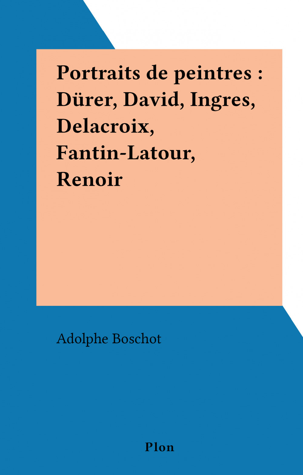 Couverture ebook de Portraits de peintres : Dürer, David, Ingres, Delacroix, Fantin-Latour, Renoir, de Adolphe Boschot