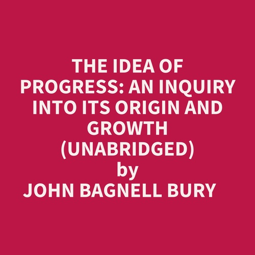 audiobook cover of The Idea Of Progress: An Inquiry Into Its Origin And Growth (Unabridged), by John Bagnell Bury