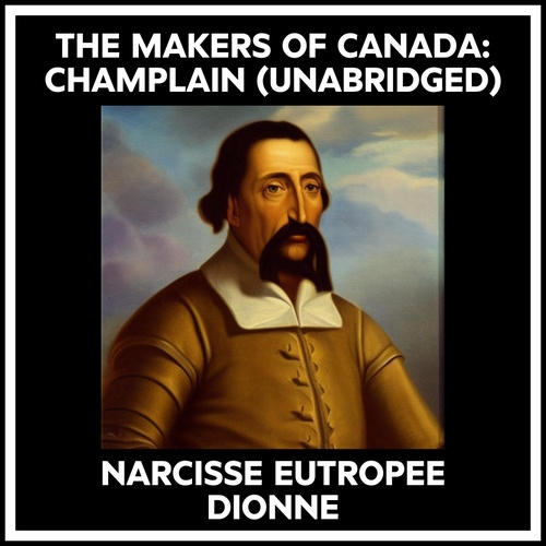 Couverture audiobook de The Makers Of Canada: Champlain (Unabridged), de Narcisse Eutropee Dionne