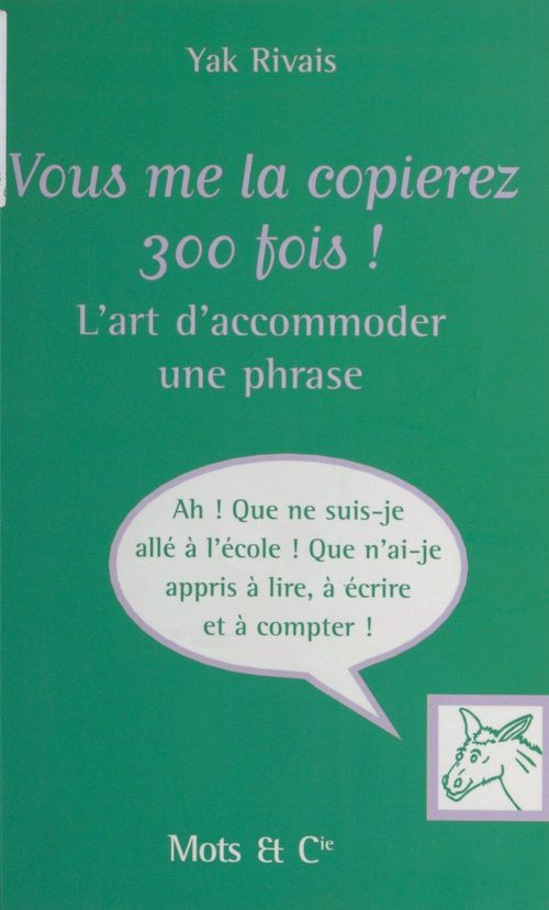 ebook cover of Vous me la copierez 300 fois ! L'art d'accommoder une phrase, by Yak Rivais