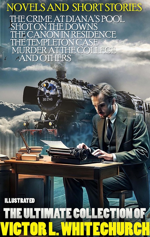 ebook cover of The Ultimate Collection of Victor L. Whitechurch. Novels and  Short Stories. Illustrated, by Victor L. Whitechurch