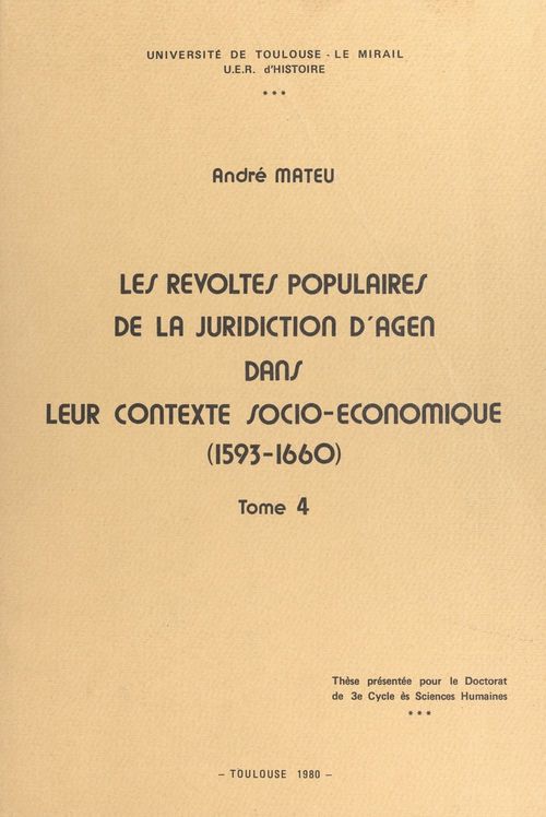 Couverture ebook de Les révoltes populaires de la juridiction d'Agen dans leur contexte socio-économique, 1593-1660 (4), de Andre Mateu