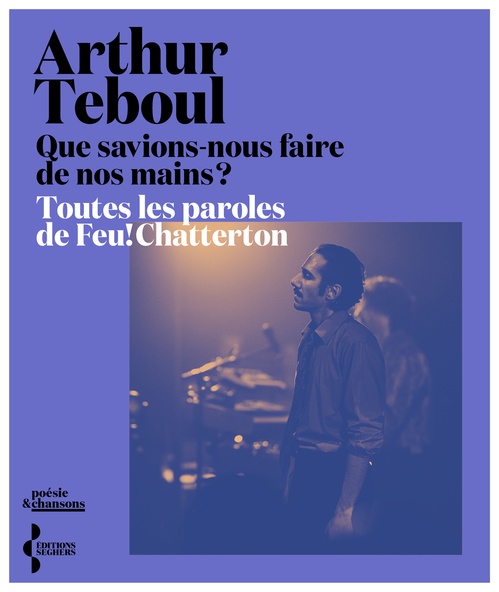 ebook cover of Que savions-nous faire de nos mains ? - Toutes les paroles de Feu! Chatterton, by Arthur Teboul