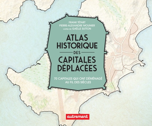 Couverture ebook de Atlas historique des capitales déplacées. 70 capitales qui ont déménagé au fil des siècles, de Pierre-Alexandre Mounier, Frank Tétart